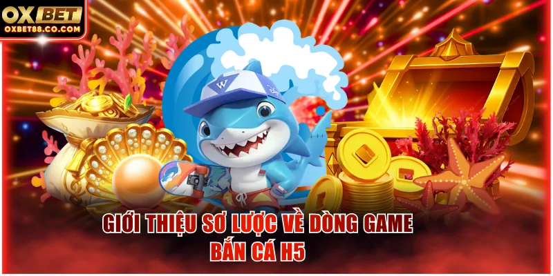 Giới thiệu sơ lược về dòng game bắn cá h5