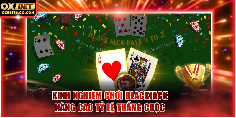 Kinh nghiệm chơi Blackjack nâng cao tỷ lệ thắng cuộc