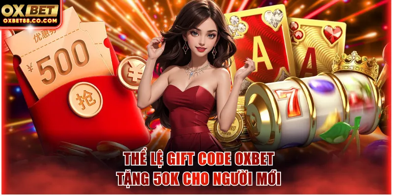 Thể lệ Gift Code OXBET tặng 50K cho người mới